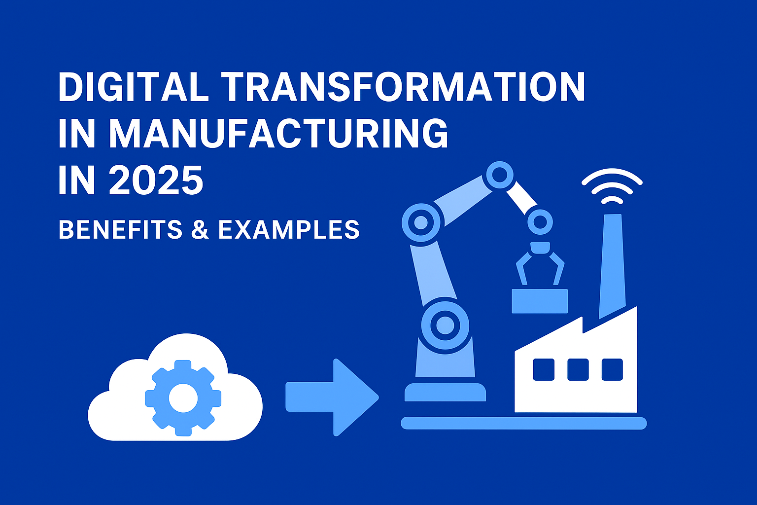 Digital Transformation in Manufacturing in 2025: Benefits & Examples