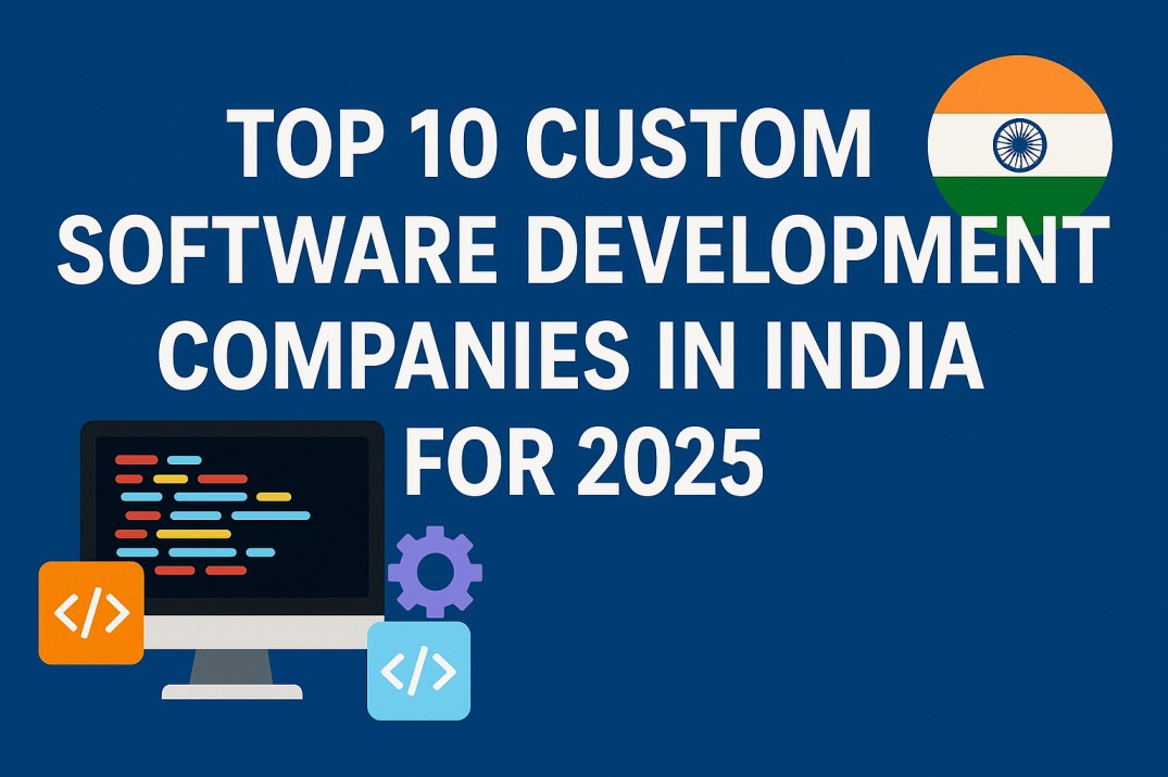 Top 10 Custom Software Development Companies in India for 2025