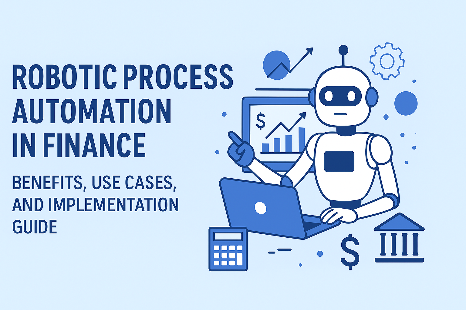 Robotic Process Automation in Finance: Benefits, Use Cases, and Implementation Guide