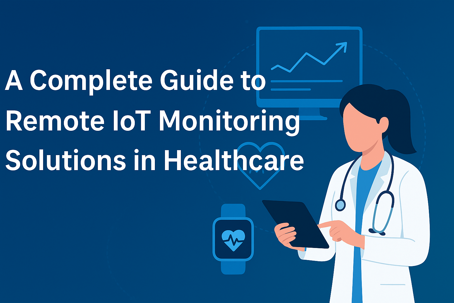 A Complete Guide to Remote IoT Monitoring Solutions in Healthcare
