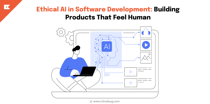 Ethical AI in Software Development: Building Products That Feel Human