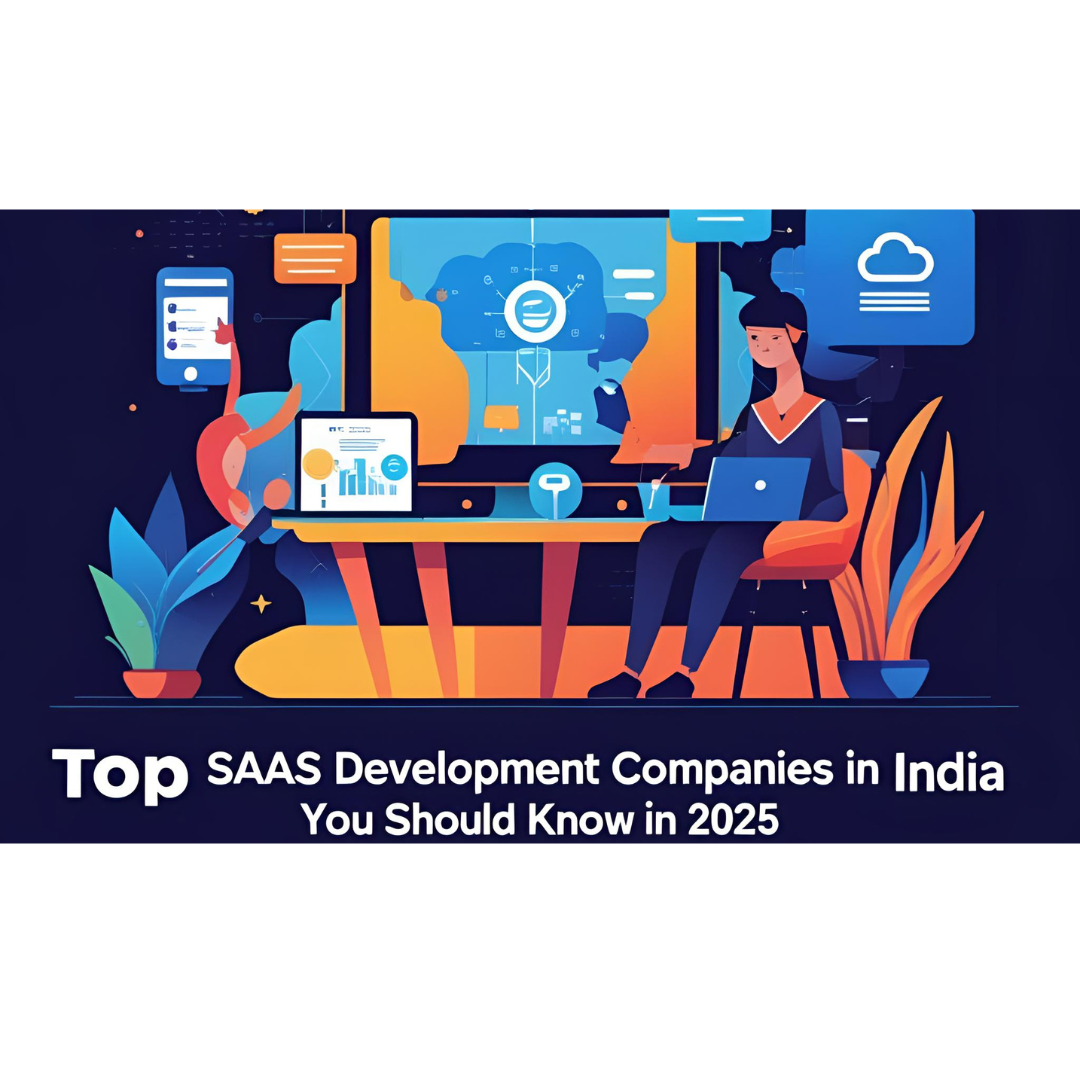 Top SaaS Development Companies in India You Should Know in 2025