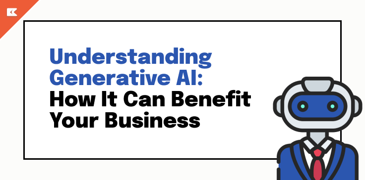 Understanding Generative AI: How It Can Benefit Your Business