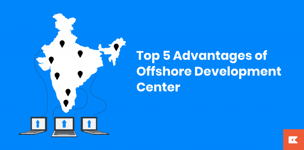 Top 5 Advantages Of Offshore Development Center